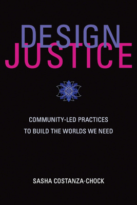 Design Justice, by Sasha Costanza-Chock